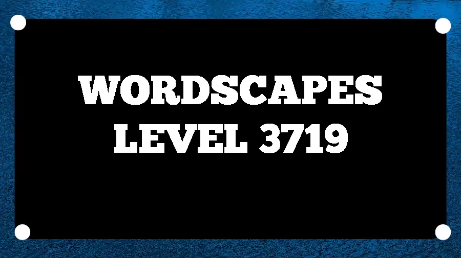 Wordscapes Puzzle 3719 What is the Answer for Wordscapes Level 3719?