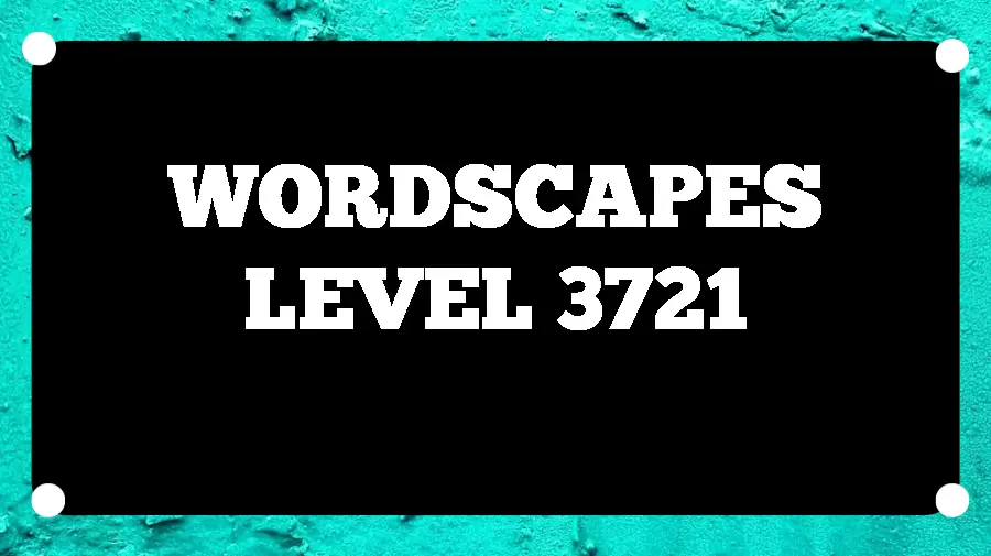 Wordscapes Puzzle 3721 What is the Answer for Wordscapes Level 3721?