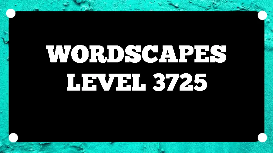 Wordscapes Puzzle 3725 What is the Answer for Wordscapes Level 3725?