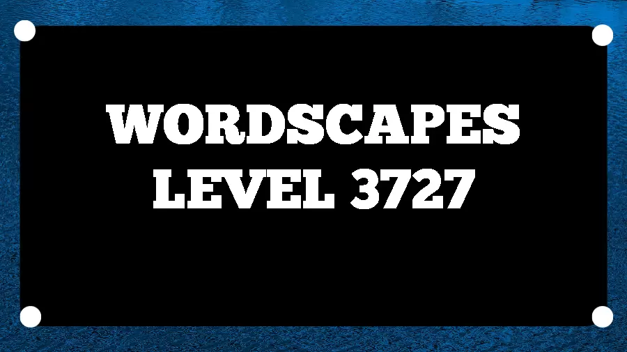 Wordscapes Puzzle 3727 What is the Answer for Wordscapes Level 3727?