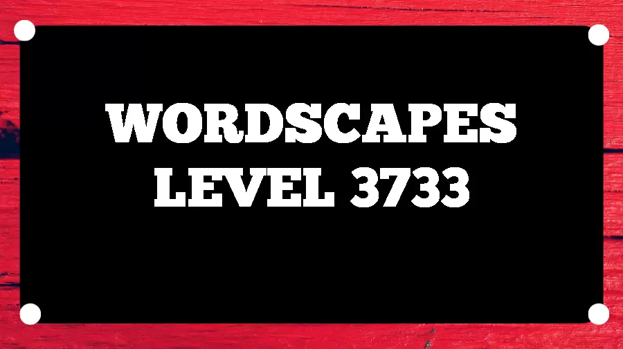 Wordscapes Puzzle 3733 What is the Answer for Wordscapes Level 3733?