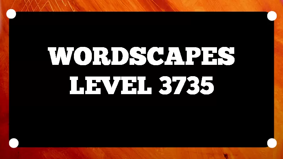 Wordscapes Puzzle 3735 What is the Answer for Wordscapes Level 3735?