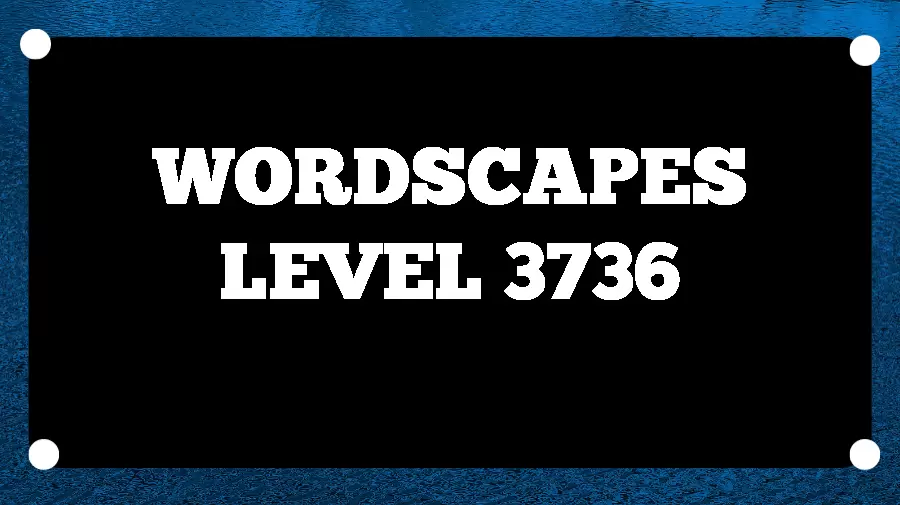 Wordscapes Puzzle 3736 What is the Answer for Wordscapes Level 3736?