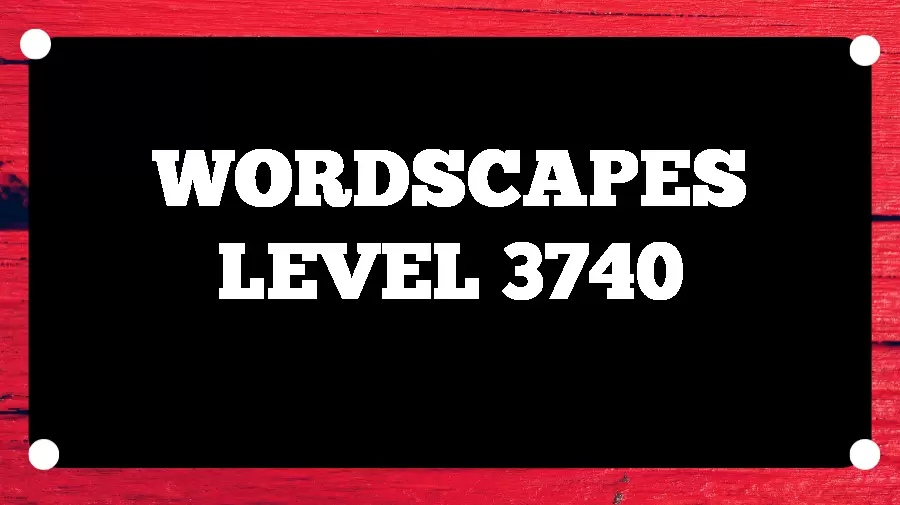 Wordscapes Puzzle 3740 What is the Answer for Wordscapes Level 3740?