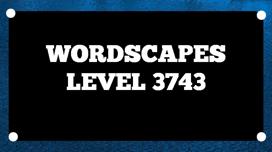 Wordscapes Puzzle 3743 What is the Answer for Wordscapes Level 3743?