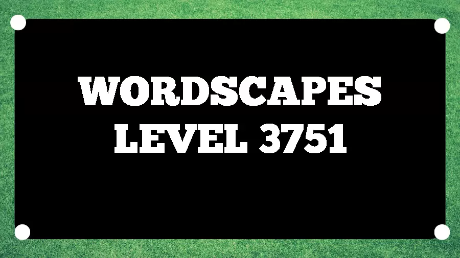 Wordscapes Puzzle 3751 What is the Answer for Wordscapes Level 3751?