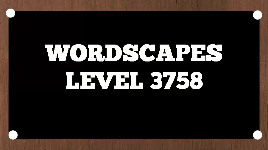 Wordscapes Puzzle 3758 What is the Answer for Wordscapes Level 3758?