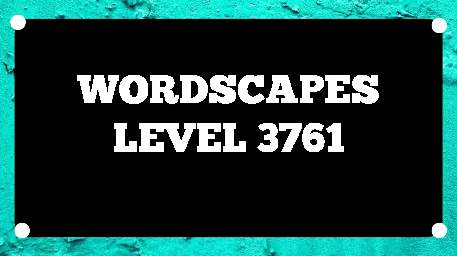 Wordscapes Puzzle 3761 What is the Answer for Wordscapes Level 3761?