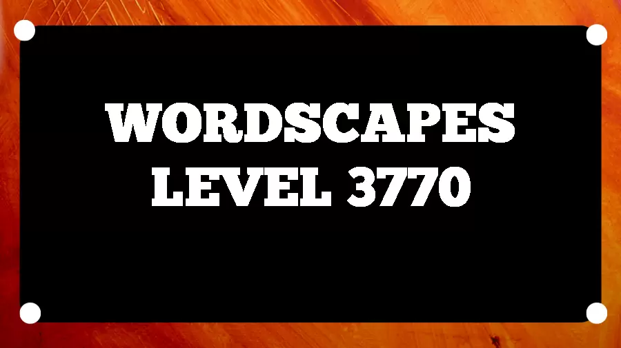 Wordscapes Puzzle 3770 What is the Answer for Wordscapes Level 3770?