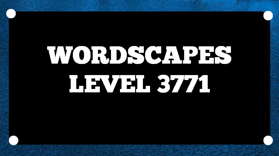 Wordscapes Puzzle 3771 What is the Answer for Wordscapes Level 3771?