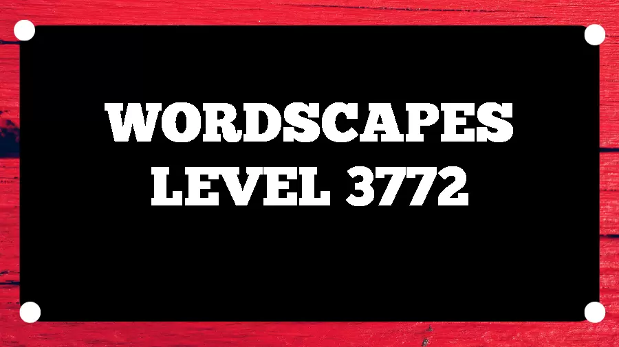 Wordscapes Puzzle 3772 What is the Answer for Wordscapes Level 3772?