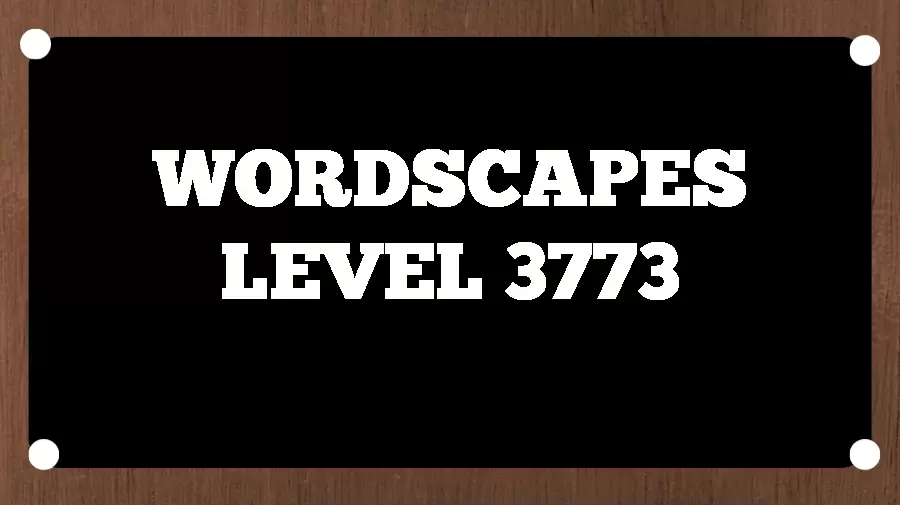 Wordscapes Puzzle 3773 What is the Answer for Wordscapes Level 3773?