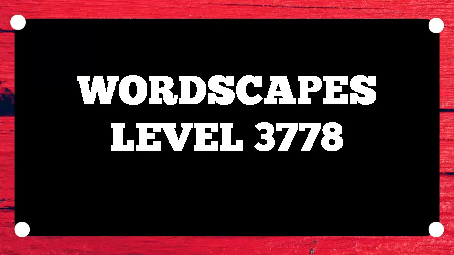 Wordscapes Puzzle 3778 What is the Answer for Wordscapes Level 3778?