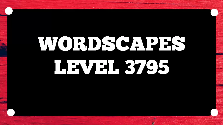 Wordscapes Puzzle 3795 What is the Answer for Wordscapes Level 3795?