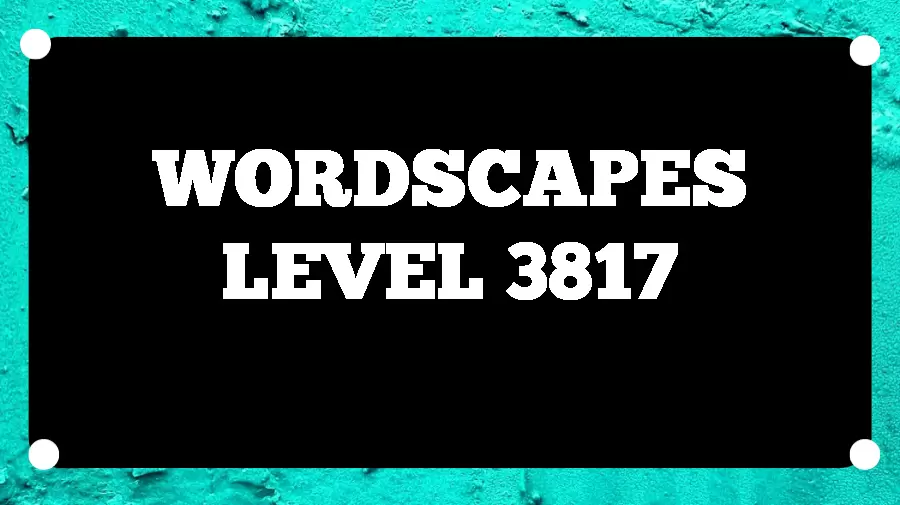 Wordscapes Puzzle 3817 What is the Answer for Wordscapes Level 3817?