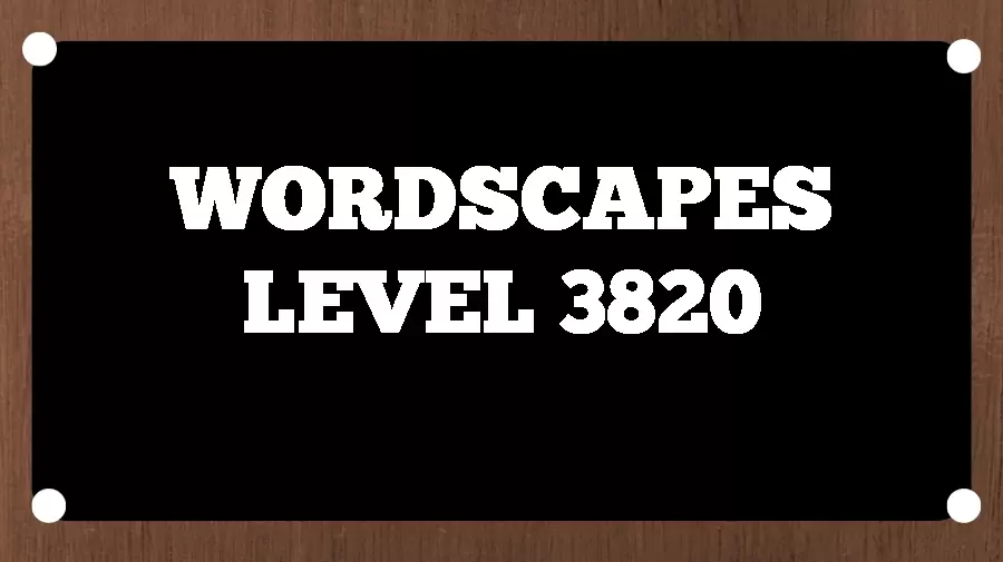 Wordscapes Puzzle 3820 What is the Answer for Wordscapes Level 3820?