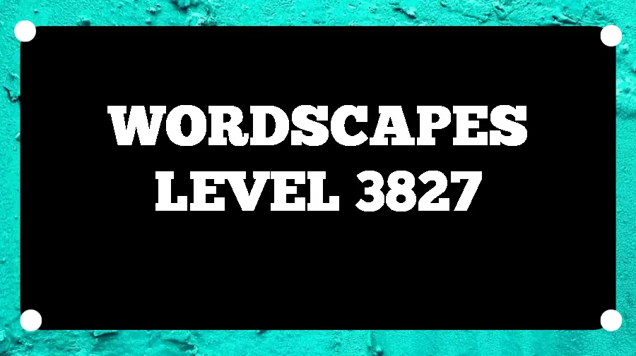 Wordscapes Puzzle 3827 What is the Answer for Wordscapes Level 3827?