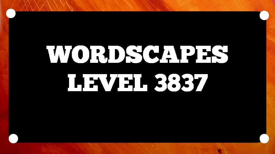 Wordscapes Puzzle 3837 What is the Answer for Wordscapes Level 3837?