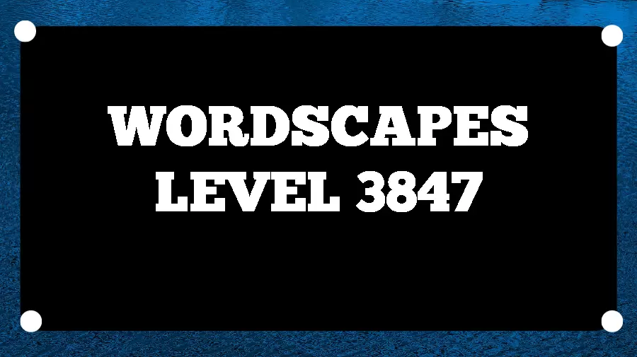 Wordscapes Puzzle 3847 What is the Answer for Wordscapes Level 3847?