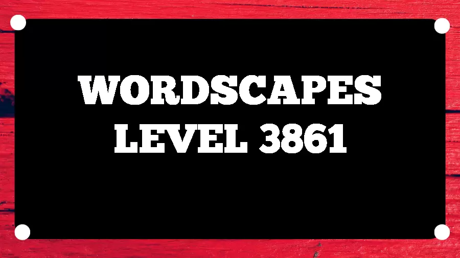 Wordscapes Puzzle 3861 What is the Answer for Wordscapes Level 3861?