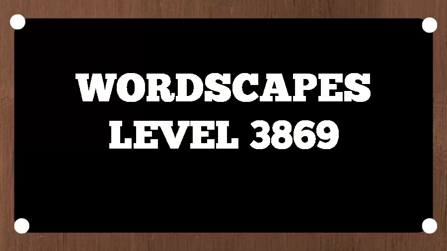 Wordscapes Puzzle 3869 What is the Answer for Wordscapes Level 3869?