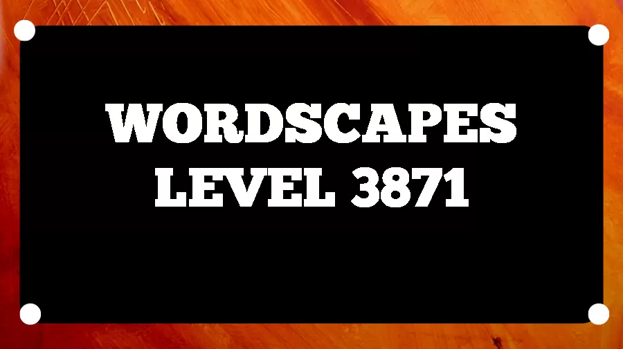 Wordscapes Puzzle 3871 What is the Answer for Wordscapes Level 3871?