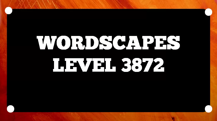 Wordscapes Puzzle 3872 What is the Answer for Wordscapes Level 3872?