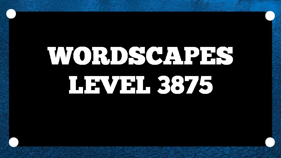 Wordscapes Puzzle 3875 What is the Answer for Wordscapes Level 3875?