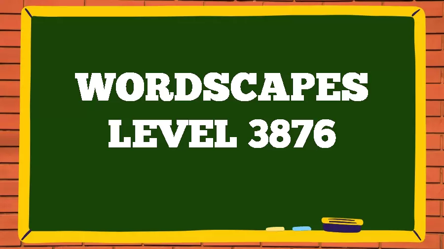 Wordscapes Puzzle 3876 What is the Answer for Wordscapes Level 3876?