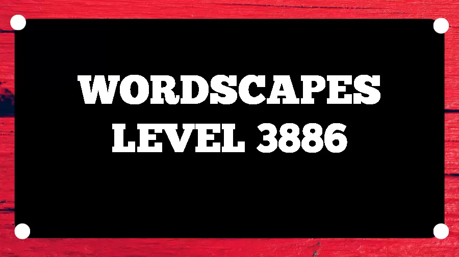 Wordscapes Puzzle 3886 What is the Answer for Wordscapes Level 3886?