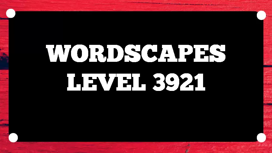 Wordscapes Puzzle 3921 What is the Answer for Wordscapes Level 3921?