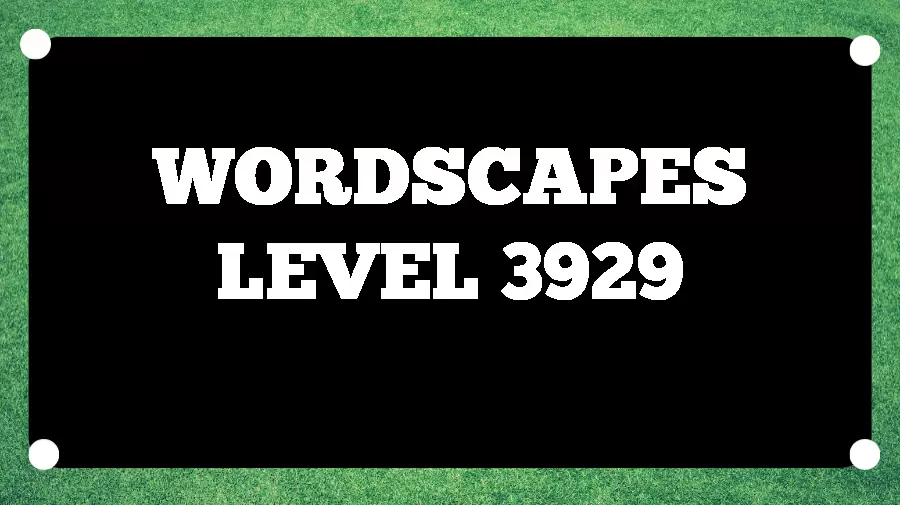 Wordscapes Puzzle 3929 What is the Answer for Wordscapes Level 3929?