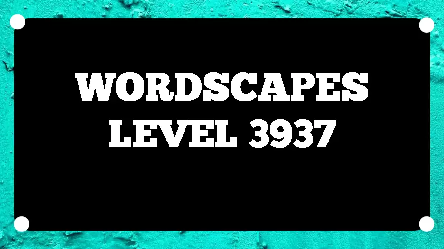 Wordscapes Puzzle 3937 What is the Answer for Wordscapes Level 3937?