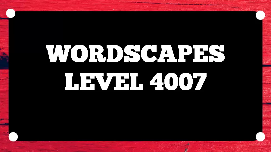 Wordscapes Puzzle 4007 What is the Answer for Wordscapes Level 4007?