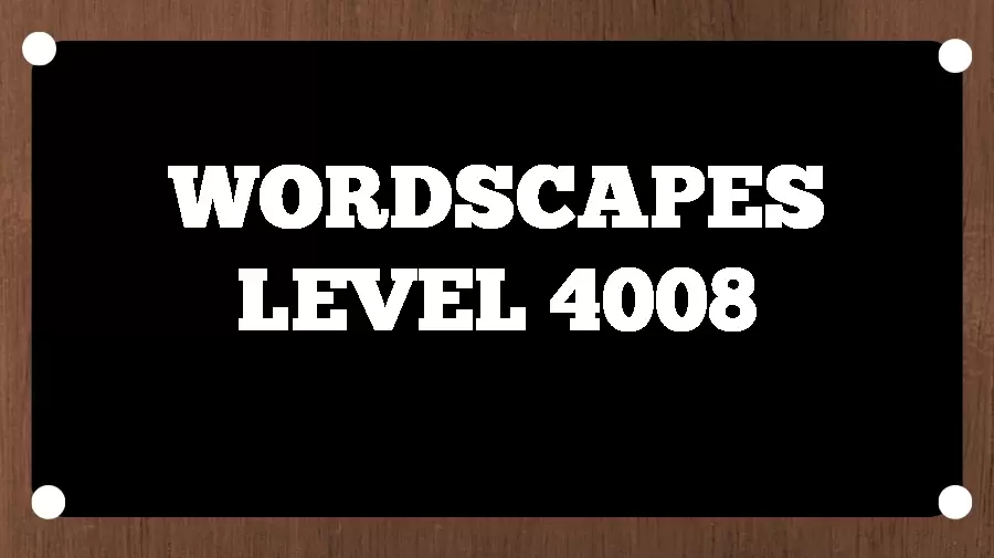 Wordscapes Puzzle 4008 What is the Answer for Wordscapes Level 4008?