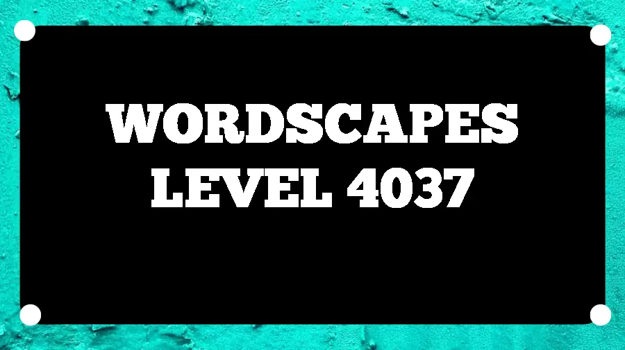 Wordscapes Puzzle 4037 What is the Answer for Wordscapes Level 4037?