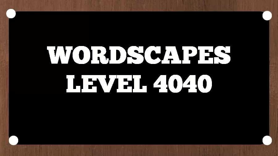 Wordscapes Puzzle 4040 What is the Answer for Wordscapes Level 4040?