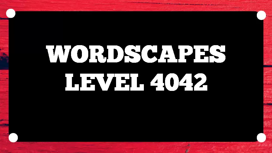 Wordscapes Puzzle 4042 What is the Answer for Wordscapes Level 4042?