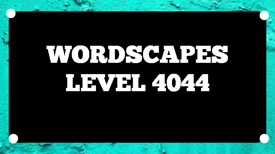 Wordscapes Puzzle 4044 What is the Answer for Wordscapes Level 4044?