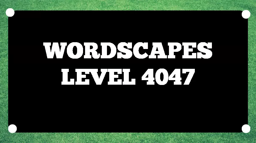 Wordscapes Puzzle 4047 What is the Answer for Wordscapes Level 4047?