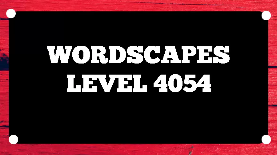 Wordscapes Puzzle 4054 What is the Answer for Wordscapes Level 4054?