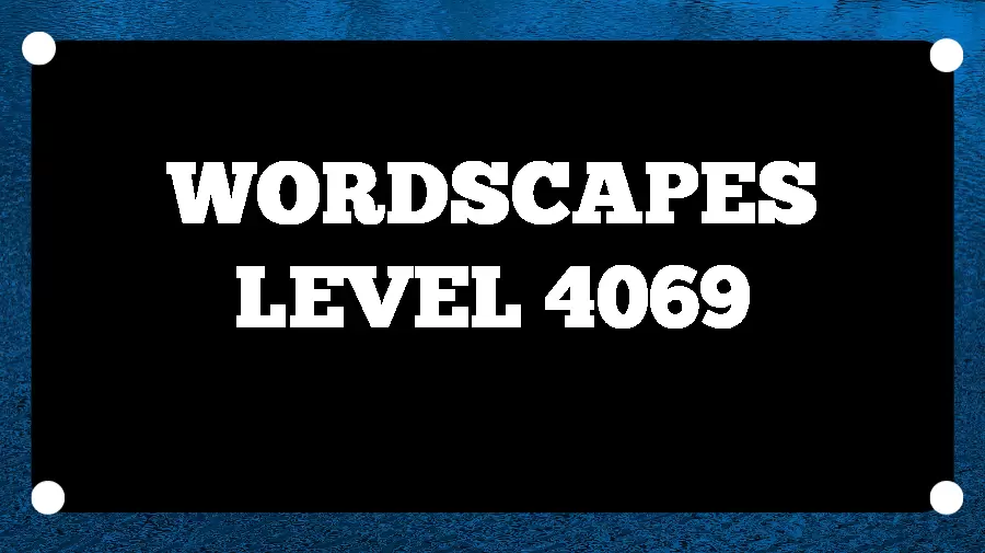 Wordscapes Puzzle 4069 What is the Answer for Wordscapes Level 4069?