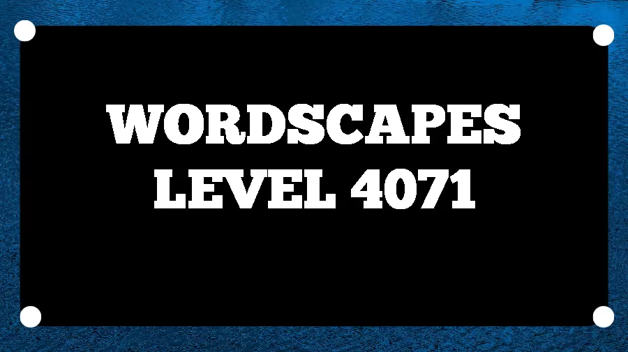 Wordscapes Puzzle 4071 What is the Answer for Wordscapes Level 4071?