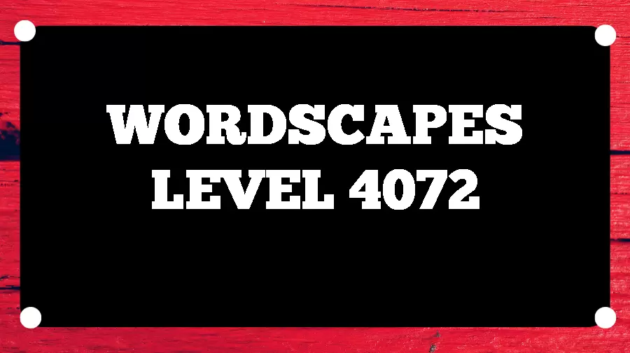 Wordscapes Puzzle 4072 What is the Answer for Wordscapes Level 4072?