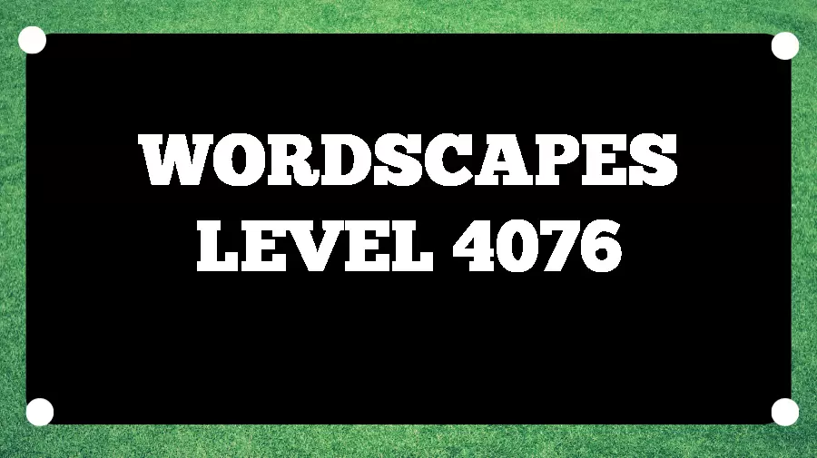 Wordscapes Puzzle 4076 What is the Answer for Wordscapes Level 4076?