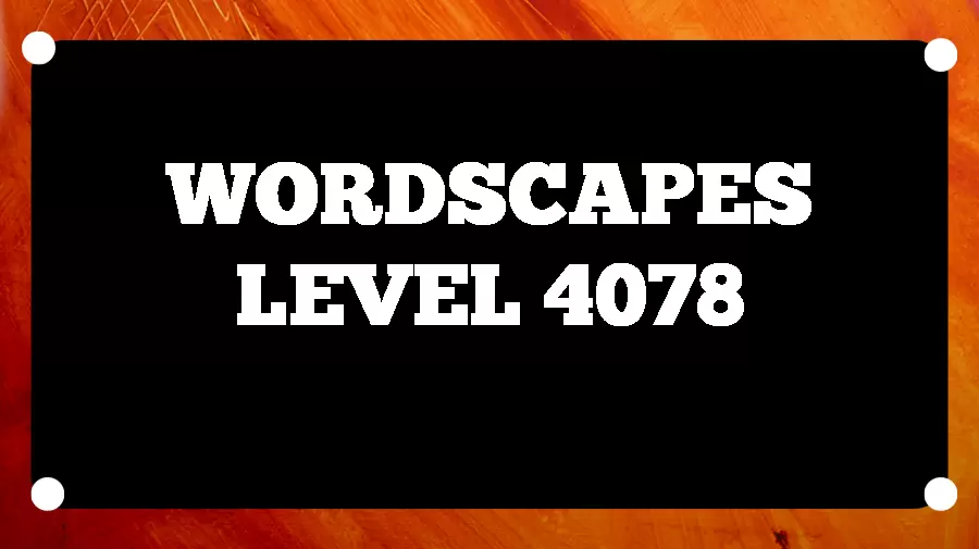 Wordscapes Puzzle 4078 What is the Answer for Wordscapes Level 4078?