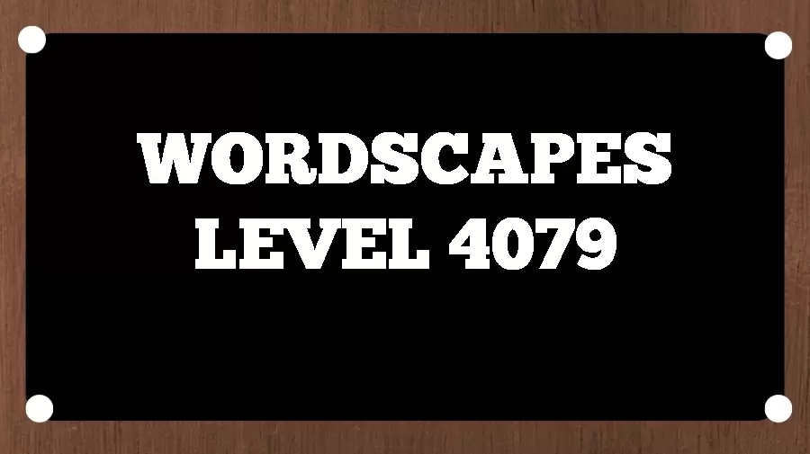 Wordscapes Puzzle 4079 What is the Answer for Wordscapes Level 4079?