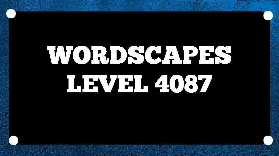 Wordscapes Puzzle 4087 What is the Answer for Wordscapes Level 4087?