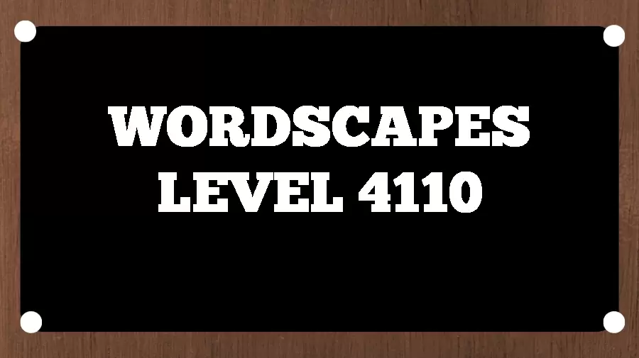 Wordscapes Puzzle 4110 What is the Answer for Wordscapes Level 4110?