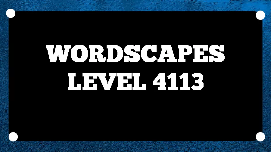 Wordscapes Puzzle 4113 What is the Answer for Wordscapes Level 4113?